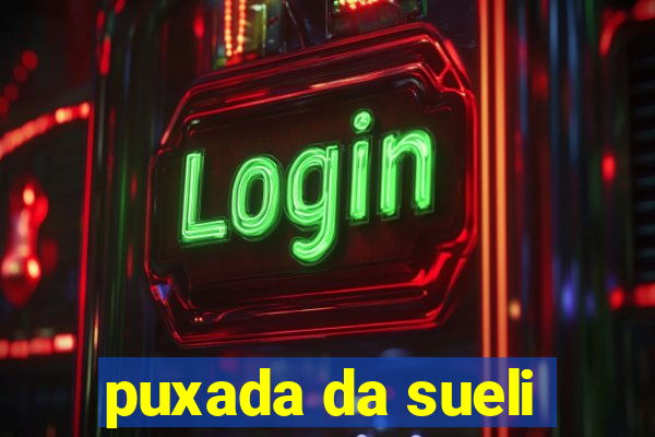 puxada da sueli